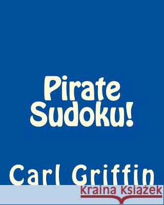 Pirate Sudoku!: Book of Swashbuckling, Logical Puzzles Carl Griffin 9781477452493 Createspace