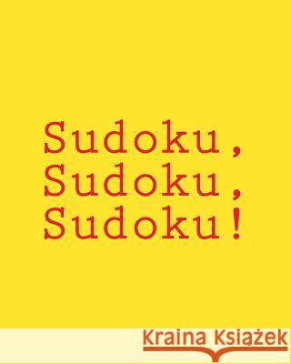 Sudoku, Sudoku, Sudoku!: Time Yourself and Do These Puzzles As Fast As Possible Griffin, Carl 9781477452622 Createspace