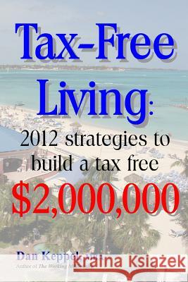 Tax-Free Living: 2012 strategies to build a tax free $2,000,000 Keppel Mba, Dan 9781477452707 Createspace