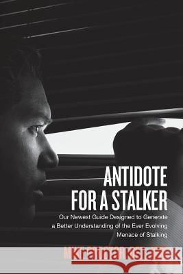 Antidote For A Stalker: Our newest guide designed to generate a better understanding of the ever evolving menace of stalking Proctor, Mike 9781477453131 Createspace