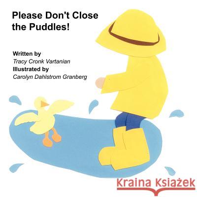 Please Don't Close the Puddles Tracy Cronk Vartanian Carolyn Dahlstrom Granberg 9781477454046 Createspace