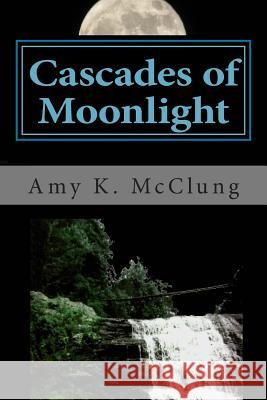 Cascades of Moonlight: The Parker Harris series McClung, Amy Kathleen 9781477454541 Createspace