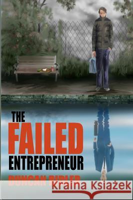 The Failed Entrepreneur MR Duncan Ridler MR David Wardale MR Timm Joy 9781477457924 Createspace