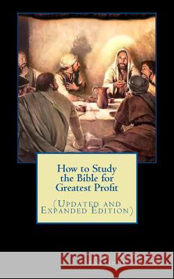 How to Study the Bible for Greatest Profit (Updated and Expanded Edition) R. a. Torrey Edward D. Andrews 9781477460375 Createspace