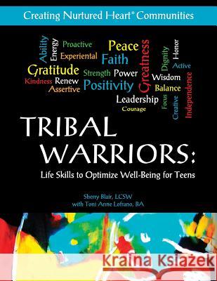 Tribal Warriors: Life Skills to Optimize Well-Being for Teens/Creating Nurtured Heart Communities Sherry Blair Toni Anne Lofrano 9781477462645 Createspace