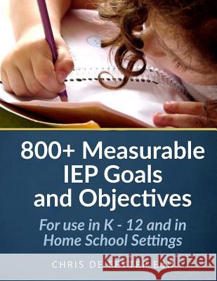 800+ Measurable IEP Goals and Objectives: For use in K - 12 and in Home School Settings De Feyter, Chris 9781477464847 Createspace