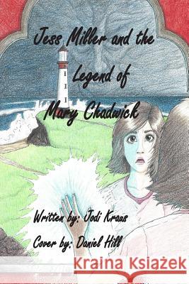 Jess Miller and the Legend of Mary Chadwick Jodi Kraus Jodi Kraus 9781477464984