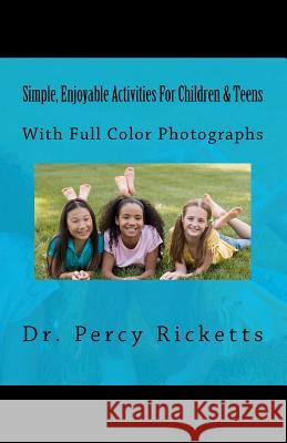 Simple, Enjoyable Activities For Children & Teens: With Full Color Photographs Ricketts, Percy 9781477467817 Createspace