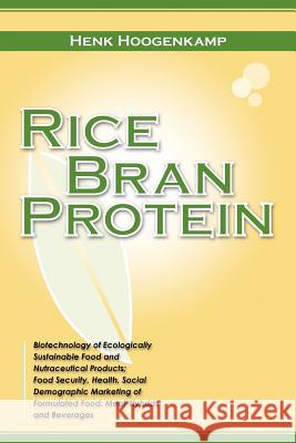 Rice Bran Protein: Biotechnology of Ecologically Sustainable Food and Nutraceutical Products; Food Security, Health, Social Demographic M Henk Hoogenkamp Bram Roseboom 9781477468142 Createspace