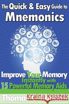 The Quick and Easy Guide to Mnemonics: Improve Your Memory Instantly with 15 Powerful Memory Aids Randall, Thomas C. 9781477468869