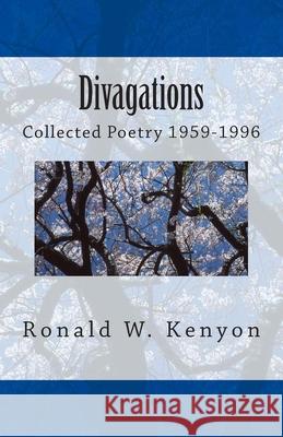 Divagations: Collected Poetry 1959-1996 Annotated Edition Ronald W. Kenyon 9781477470619 Createspace