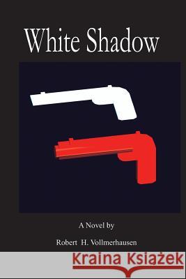 White Shadow MR Robert H. Vollmerhausen 9781477471623 Createspace