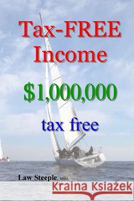 Tax-FREE Income: $1,000,000 tax free Steeple Mba, Law 9781477472583 Createspace