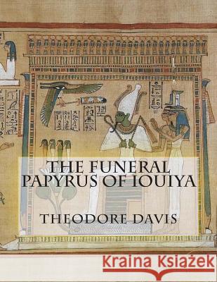 The Funeral Papyrus of Iouiya Theodore M. Davis 9781477474006 Createspace