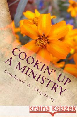 Cookin' Up a Ministry: My Favorite Recipes Stephanie a. Mayberry 9781477474341 Createspace