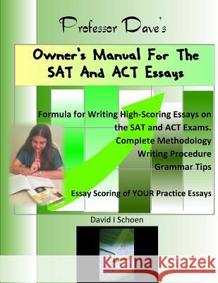 Professor Dave's Owner's Manual for the SAT and ACT Essays David I. Schoen 9781477474815 Createspace
