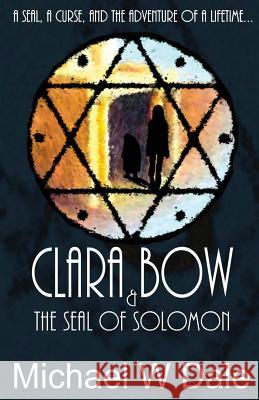 Clara Bow and the Seal of Solomon MR Michael W. Dale 9781477476048 Createspace Independent Publishing Platform