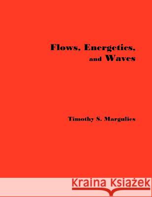 Flows, Energetics, and Waves Timothy S. Margulies 9781477476451 Createspace