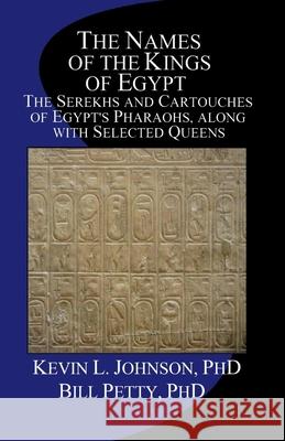 The Names of the Kings of Egypt: The Serekhs and Cartouches of Egypt's Pharaohs, along with Selected Queens Petty, Bill 9781477476802