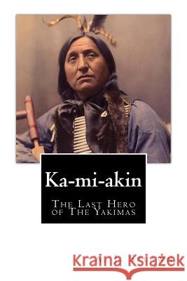 Ka-mi-akin: The Last Hero of The Yakimas Splawn, A. J. 9781477478301