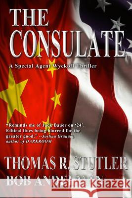 The Consulate: A Special Agent Wyckoff Thriller Bob Andelman Thomas R. Stutler 9781477478707