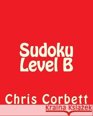 Sudoku Level B: Sudoku Puzzles For Timed Challenges Corbett, Chris 9781477479032 Createspace