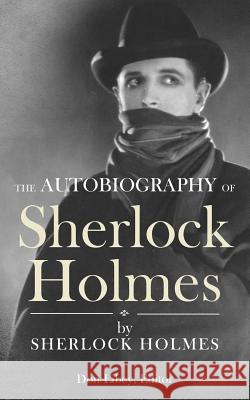 The Autobiography of Sherlock Holmes Sherlock Holmes Don Libey 9781477479155 Createspace