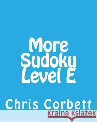 More Sudoku Level E: Medium to Moderate Sudoku Puzzles Chris Corbett 9781477479438 Createspace