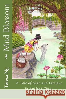 Mud Blossom: A Tale of Love and Intrigue in Ancient China Teresa Ng 9781477480694 Createspace