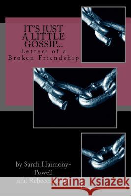 It's Just a Little Gossip...: Letters of a Broken Friendship Sarah Harmony-Powell Rebecca Barth 9781477480885
