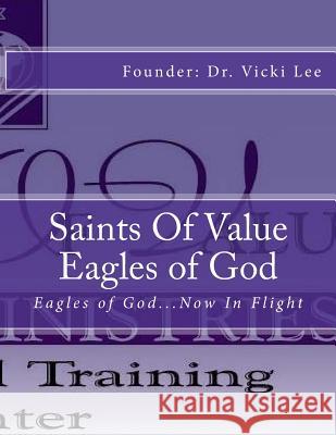 Saints of Value Eagles of God: Eagles of God...Now In Flight Lee, Vicki 9781477481059 Createspace