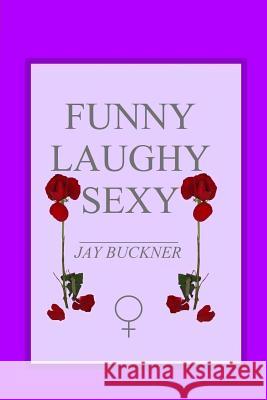 Funny, Laughy, Sexy Jay Buckner 9781477481585 Createspace