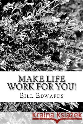 Make Life Work For YOU! Edwards, Bill 9781477483138 Createspace Independent Publishing Platform