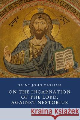 On the Incarnation of the Lord: Against Nestorius Edgar C. S. Gibson Ex Fontibus Company                      John Cassian 9781477483725 Createspace Independent Publishing Platform