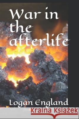 War in the Afterlife Logan Blake England 9781477483992 Createspace