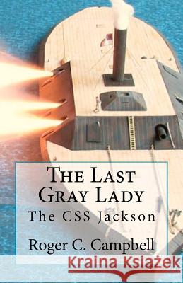 The Last Gray Lady: The CSS Jackson Roger C. Campbell 9781477486337 Createspace