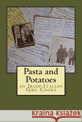 Pasta and Potatoes - an Irish Italian Girl Cooks Schweiger, Kelly 9781477486443