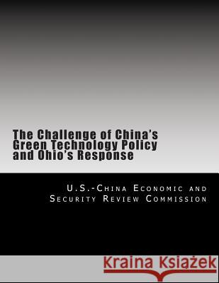 The Challenge of China's Green Technology Policy and Ohio's Response U. S. -China Economic and Security Revie 9781477487402 Createspace Independent Publishing Platform