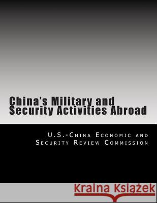 China's Military and Security Activities Abroad U. S. -China Economic and Security Revie 9781477487938 Createspace Independent Publishing Platform