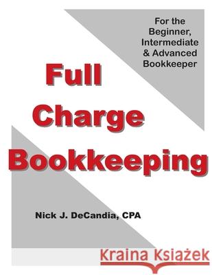 Full-Charge Bookkeeping: For the Beginner, Intermediate & Advanced Bookkeeper Nick J. Decandi 9781477489116 Createspace