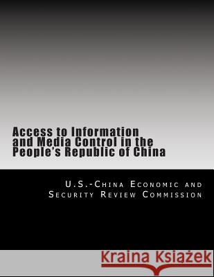 Access to Information and Media Control in the People's Republic of China U. S. -China Economic and Security Revie 9781477489352 Createspace Independent Publishing Platform