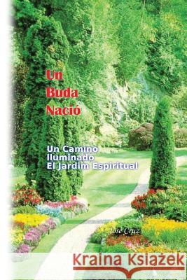 Un Buda Nació: Un Camino Iluminado El Jardín Espiritual Cruz, Jose 9781477489529 Createspace