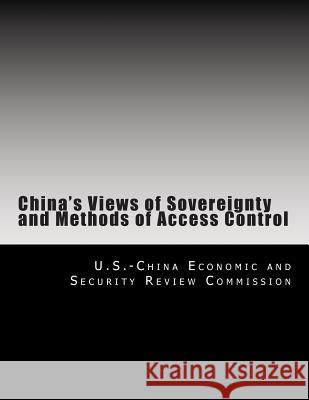 China's Views of Sovereignty and Methods of Access Control U. S. -China Economic and Security Revie 9781477489888 Createspace Independent Publishing Platform