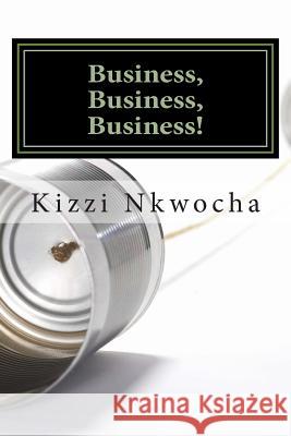 Business, Business, Business! MR Kizzi Nkwocha 9781477490860 Createspace