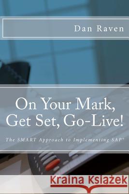 On Your Mark, Get Set, Go-Live!: The SMART Approach to implementing SAP Raven, Dan 9781477493243 Createspace