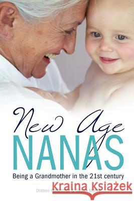 New Age Nanas: Being a Grandmother in the 21st Century Doreen Rosenthal Susan Moore 9781477493823 Createspace