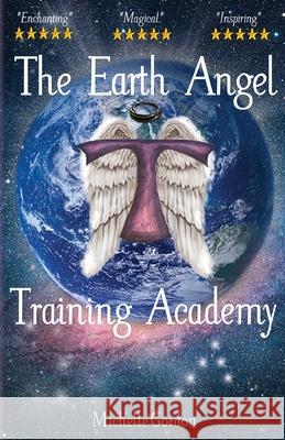 The Earth Angel Training Academy Michelle Gordon 9781477494431 Createspace