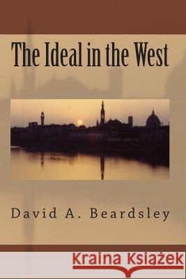 The Ideal in the West David A. Beardsley 9781477495186 Createspace