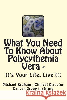 What You Need to Know About Polycythemia Vera - It's Your Life, Live It! Braham, Michael 9781477495421