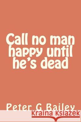 Call no man happy until he's dead Bailey, Peter G. 9781477495575